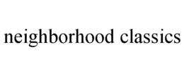 NEIGHBORHOOD CLASSICS trademark