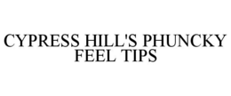 CYPRESS HILL'S PHUNCKY FEEL TIPS trademark