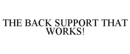 THE BACK SUPPORT THAT WORKS! trademark