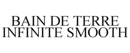 BAIN DE TERRE INFINITE SMOOTH trademark