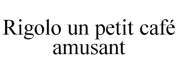 RIGOLO UN PETIT CAFÉ AMUSANT trademark