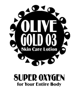 OLIVE GOLD 03 SKIN CARE LOTION SUPER OXYGEN FOR YOUR ENTIRE BODY trademark