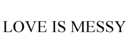 LOVE IS MESSY trademark