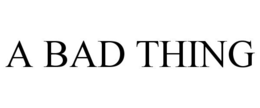 A BAD THING trademark