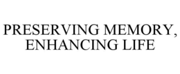 PRESERVING MEMORY, ENHANCING LIFE trademark