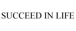 SUCCEED IN LIFE trademark