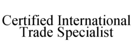 CERTIFIED INTERNATIONAL TRADE SPECIALIST trademark