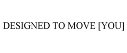 DESIGNED TO MOVE [YOU] trademark