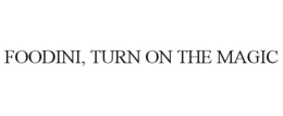 FOODINI, TURN ON THE MAGIC trademark