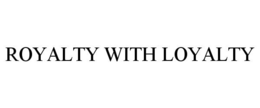 ROYALTY WITH LOYALTY trademark