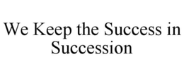WE KEEP THE SUCCESS IN SUCCESSION trademark