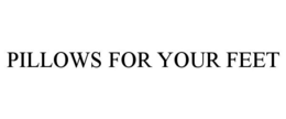 PILLOWS FOR YOUR FEET trademark