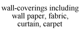 WALL-COVERINGS INCLUDING WALL PAPER, FABRIC, CURTAIN, CARPET trademark