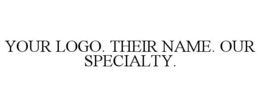 YOUR LOGO. THEIR NAME. OUR SPECIALTY. trademark