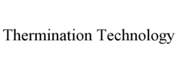 THERMINATION TECHNOLOGY trademark