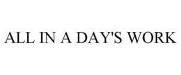 ALL IN A DAY'S WORK trademark