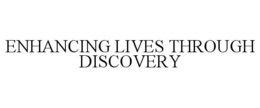 ENHANCING LIVES THROUGH DISCOVERY trademark