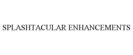 SPLASHTACULAR ENHANCEMENTS trademark