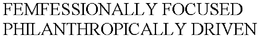 FEMFESSIONALLY FOCUSED PHILANTHROPICALLY DRIVEN trademark