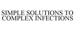 SIMPLE SOLUTIONS TO COMPLEX INFECTIONS trademark