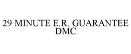 29 MINUTE E.R. GUARANTEE DMC trademark