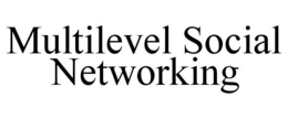 MULTILEVEL SOCIAL NETWORKING trademark