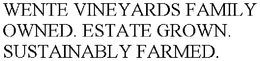 WENTE VINEYARDS FAMILY OWNED. ESTATE GROWN. SUSTAINABLY FARMED. trademark