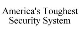 AMERICA'S TOUGHEST SECURITY SYSTEM trademark