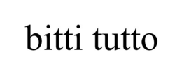 BITTI TUTTO trademark