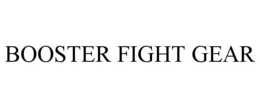 BOOSTER FIGHT GEAR trademark