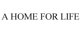 A HOME FOR LIFE trademark