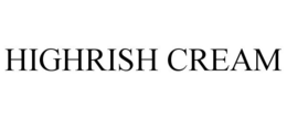 HIGHRISH CREAM trademark