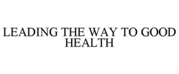 LEADING THE WAY TO GOOD HEALTH trademark