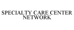 SPECIALTY CARE CENTER NETWORK trademark