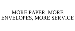 MORE PAPER, MORE ENVELOPES, MORE SERVICE trademark