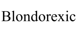 BLONDOREXIC trademark