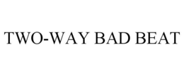 TWO-WAY BAD BEAT trademark