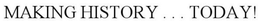 MAKING HISTORY . . . TODAY! trademark