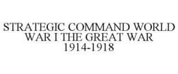 STRATEGIC COMMAND WORLD WAR I THE GREAT WAR 1914-1918 trademark