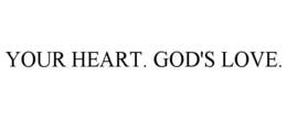 YOUR HEART. GOD'S LOVE. trademark