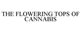 THE FLOWERING TOPS OF CANNABIS trademark