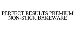 PERFECT RESULTS PREMIUM NON-STICK BAKEWARE trademark
