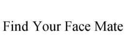 FIND YOUR FACE MATE trademark