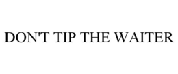 DON'T TIP THE WAITER trademark