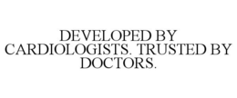 DEVELOPED BY CARDIOLOGISTS. TRUSTED BY DOCTORS. trademark