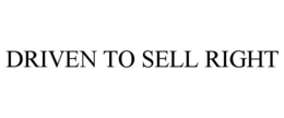 DRIVEN TO SELL RIGHT trademark
