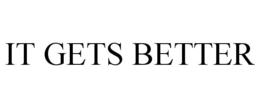 IT GETS BETTER trademark