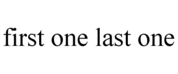 FIRST ONE LAST ONE trademark