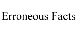 ERRONEOUS FACTS trademark