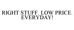 RIGHT STUFF. LOW PRICE. EVERYDAY! trademark